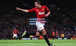 足彩网直播团队|2002世界杯球星风采回顾，绿茵传奇的光辉岁月