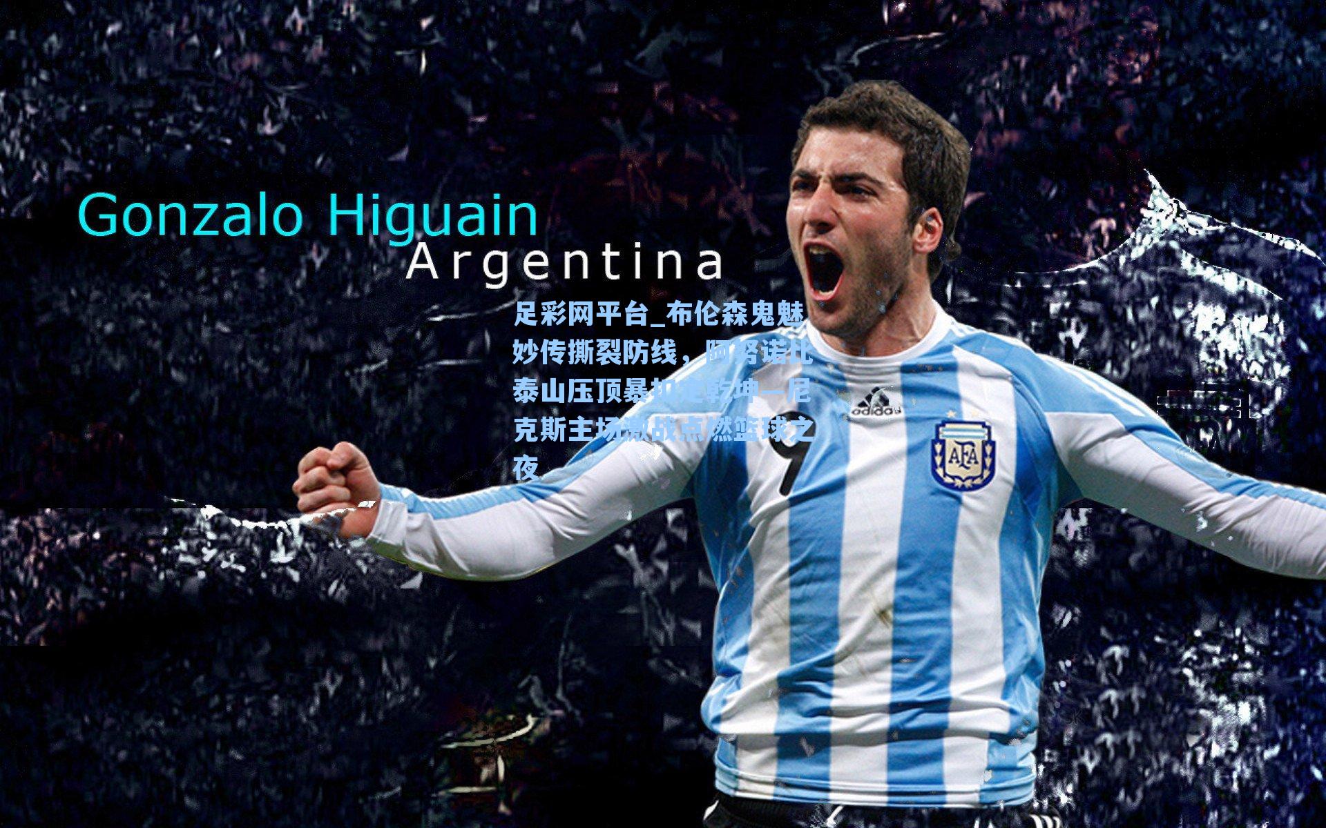 布伦森鬼魅妙传撕裂防线，阿努诺比泰山压顶暴扣定乾坤—尼克斯主场激战点燃篮球之夜