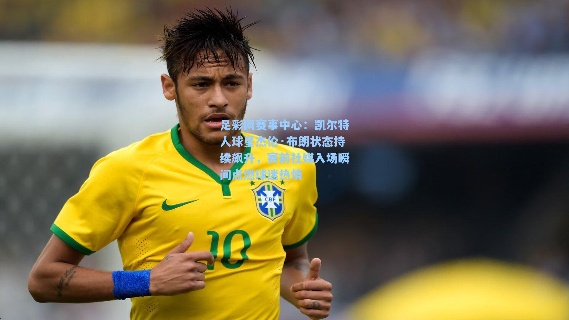 凯尔特人球星杰伦·布朗状态持续飙升，赛前社媒入场瞬间点燃球迷热情