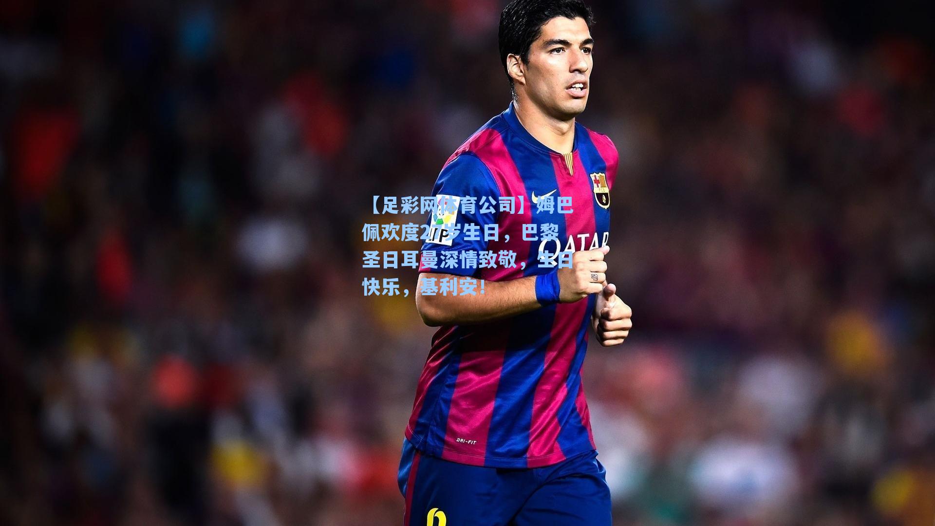 姆巴佩欢度27岁生日，巴黎圣日耳曼深情致敬，生日快乐，基利安！