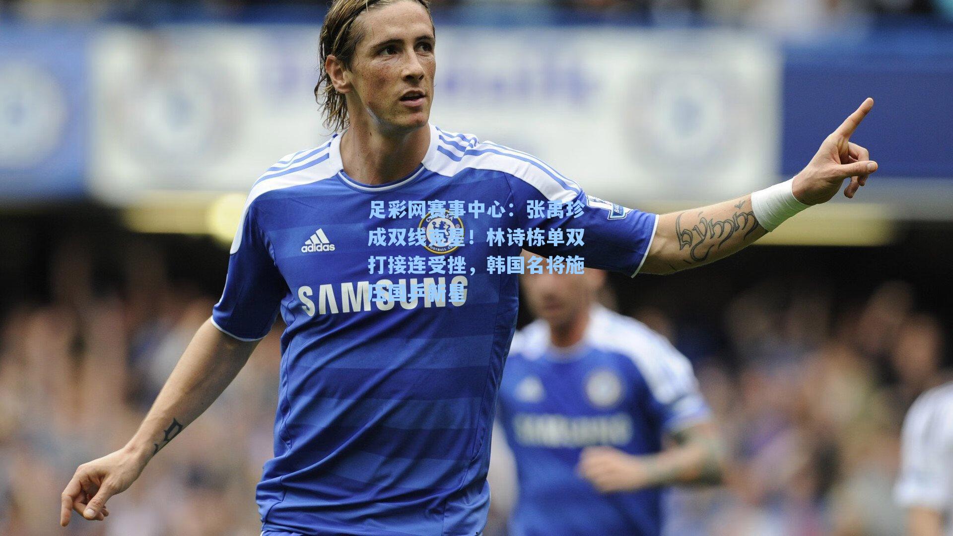 张禹珍成双线克星！林诗栋单双打接连受挫，韩国名将施压国乒新星