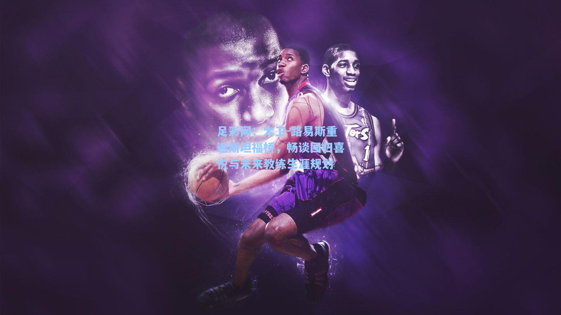 大卫-路易斯重返斯坦福桥,畅谈回归喜悦与未来教练生涯规划