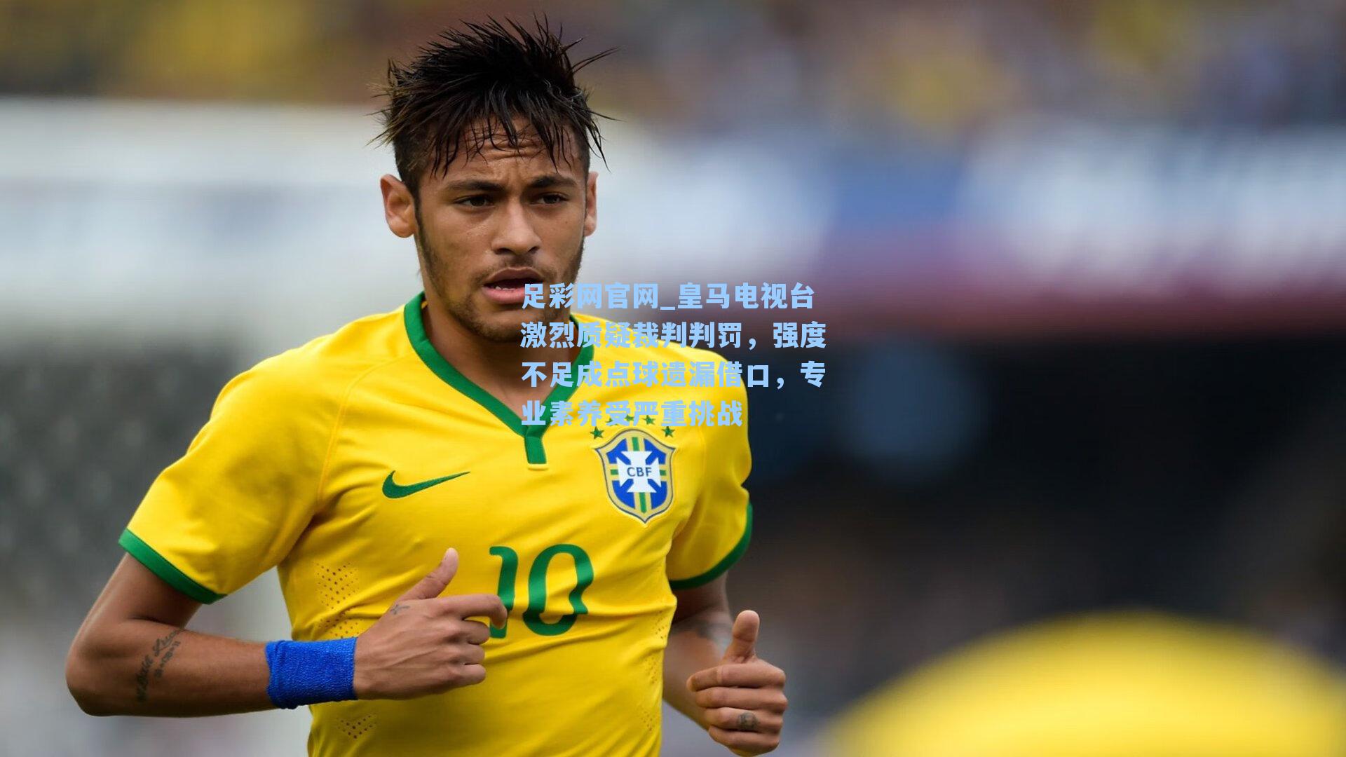 皇马电视台激烈质疑裁判判罚，强度不足成点球遗漏借口，专业素养受严重挑战