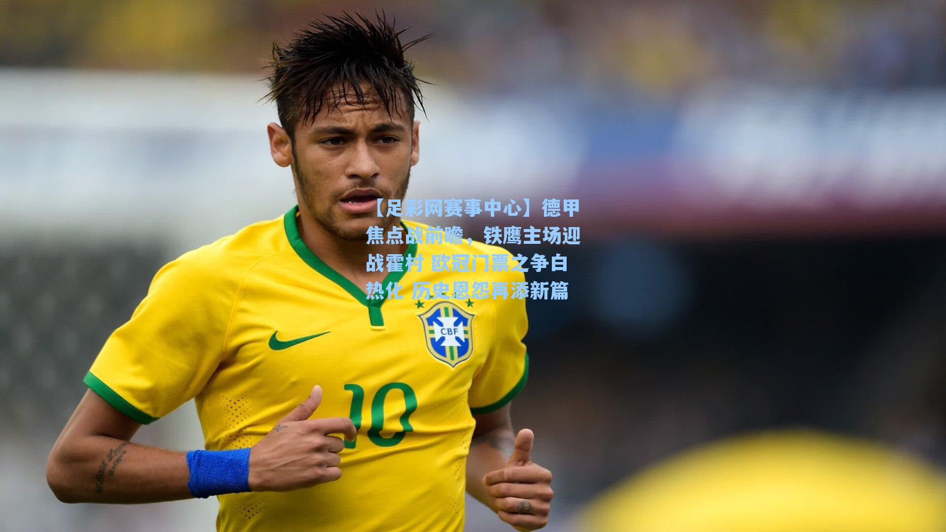 德甲焦点战前瞻，铁鹰主场迎战霍村 欧冠门票之争白热化 历史恩怨再添新篇